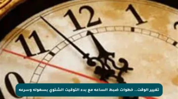 تغيير الوقت.. خطوات ضبط الساعة مع بدء التوقيت الشتوي بسهولة وسرعة